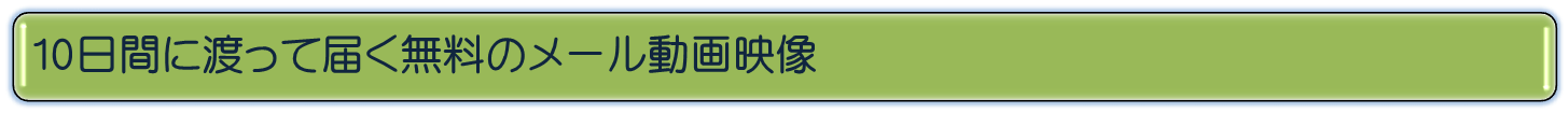 10日間に渡って届く無料メール動画映像
